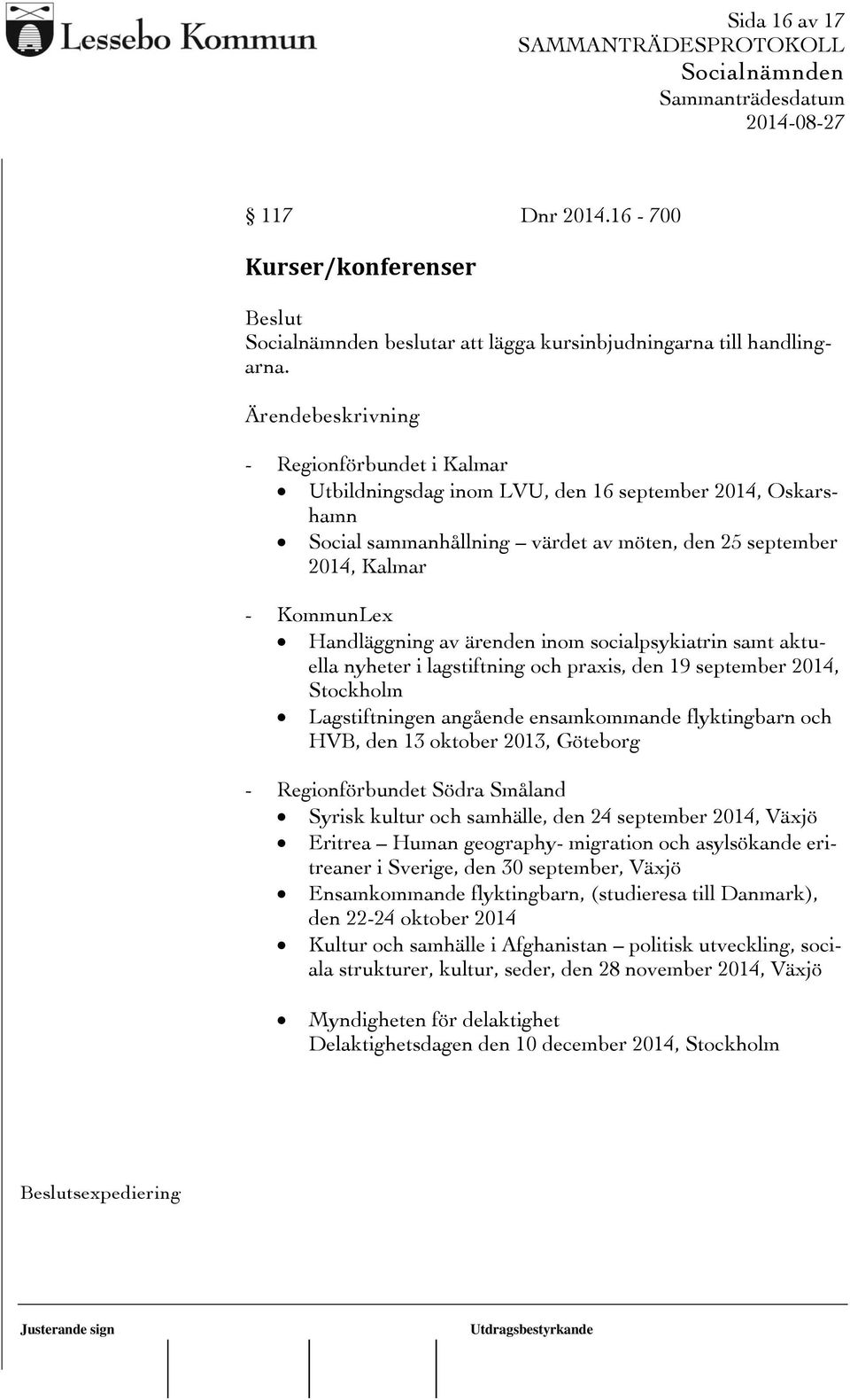 socialpsykiatrin samt aktuella nyheter i lagstiftning och praxis, den 19 september 2014, Stockholm Lagstiftningen angående ensamkommande flyktingbarn och HVB, den 13 oktober 2013, Göteborg -