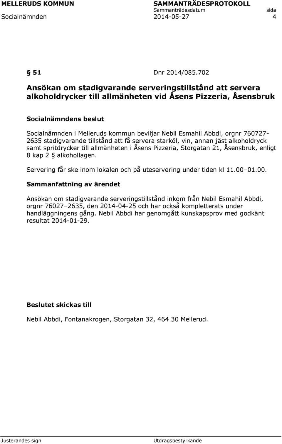 760727-2635 stadigvarande tillstånd att få servera starköl, vin, annan jäst alkoholdryck samt spritdrycker till allmänheten i Åsens Pizzeria, Storgatan 21, Åsensbruk, enligt 8 kap 2 alkohollagen.