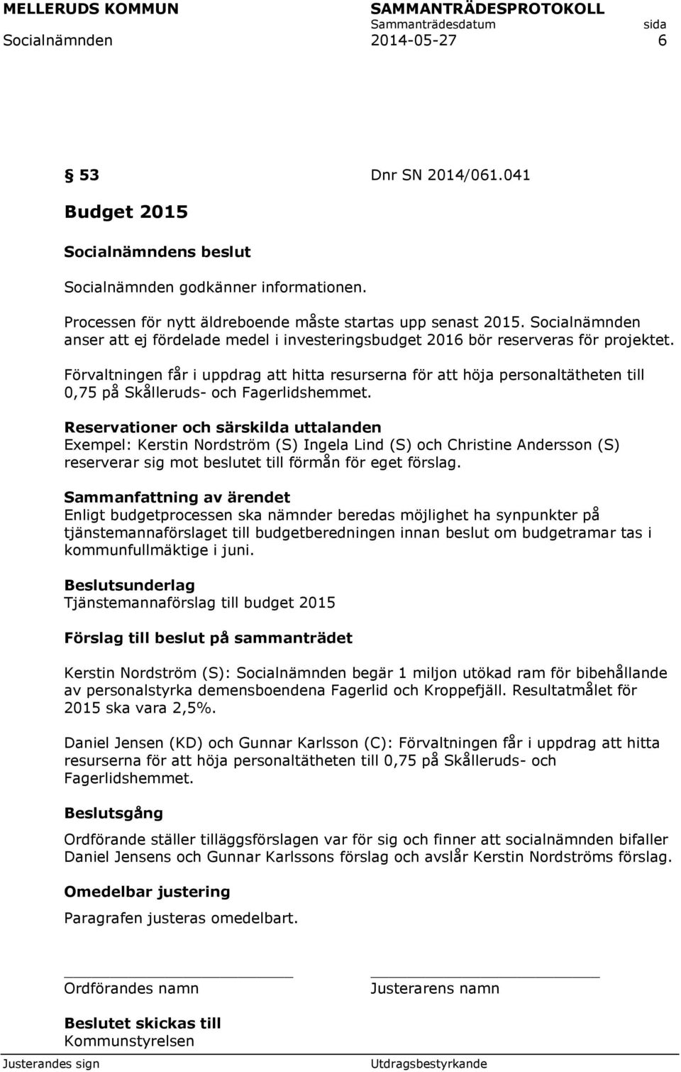 Förvaltningen får i uppdrag att hitta resurserna för att höja personaltätheten till 0,75 på Skålleruds- och Fagerlidshemmet.