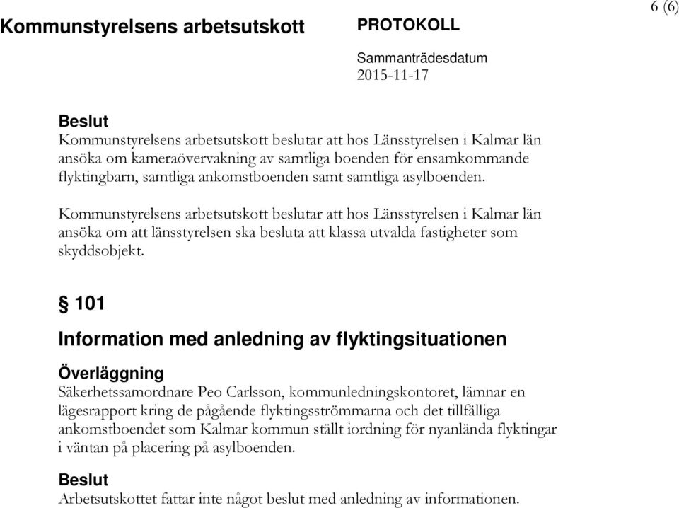 Kommunstyrelsens arbetsutskott beslutar att hos Länsstyrelsen i Kalmar län ansöka om att länsstyrelsen ska besluta att klassa utvalda fastigheter som skyddsobjekt.