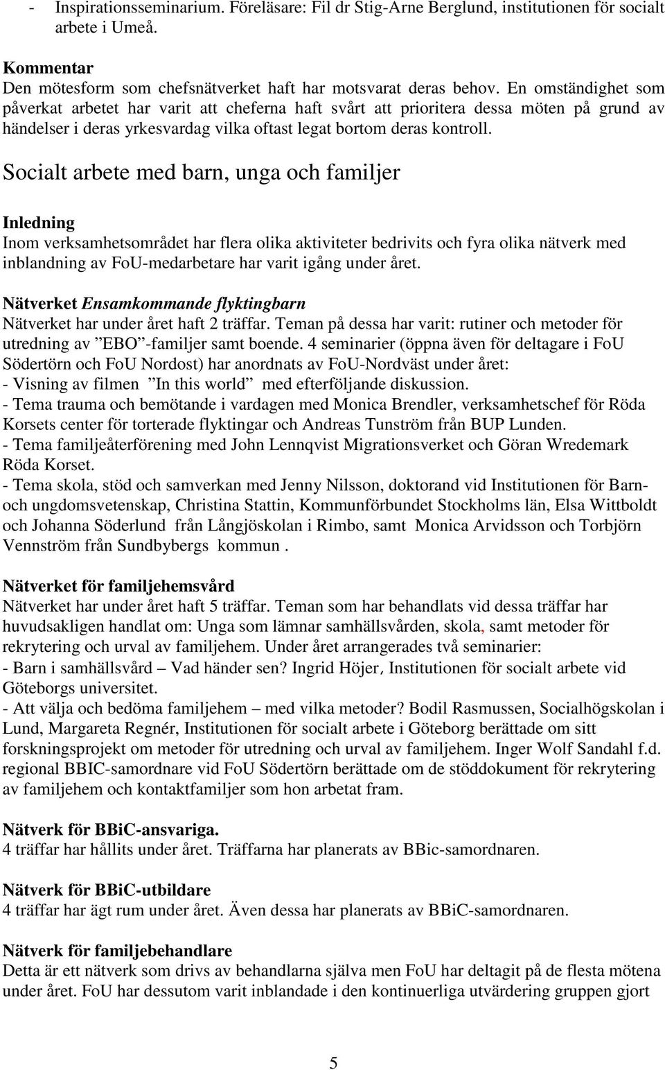 Socialt arbete med barn, unga och familjer Inledning Inom verksamhetsområdet har flera olika aktiviteter bedrivits och fyra olika nätverk med inblandning av FoU-medarbetare har varit igång under året.