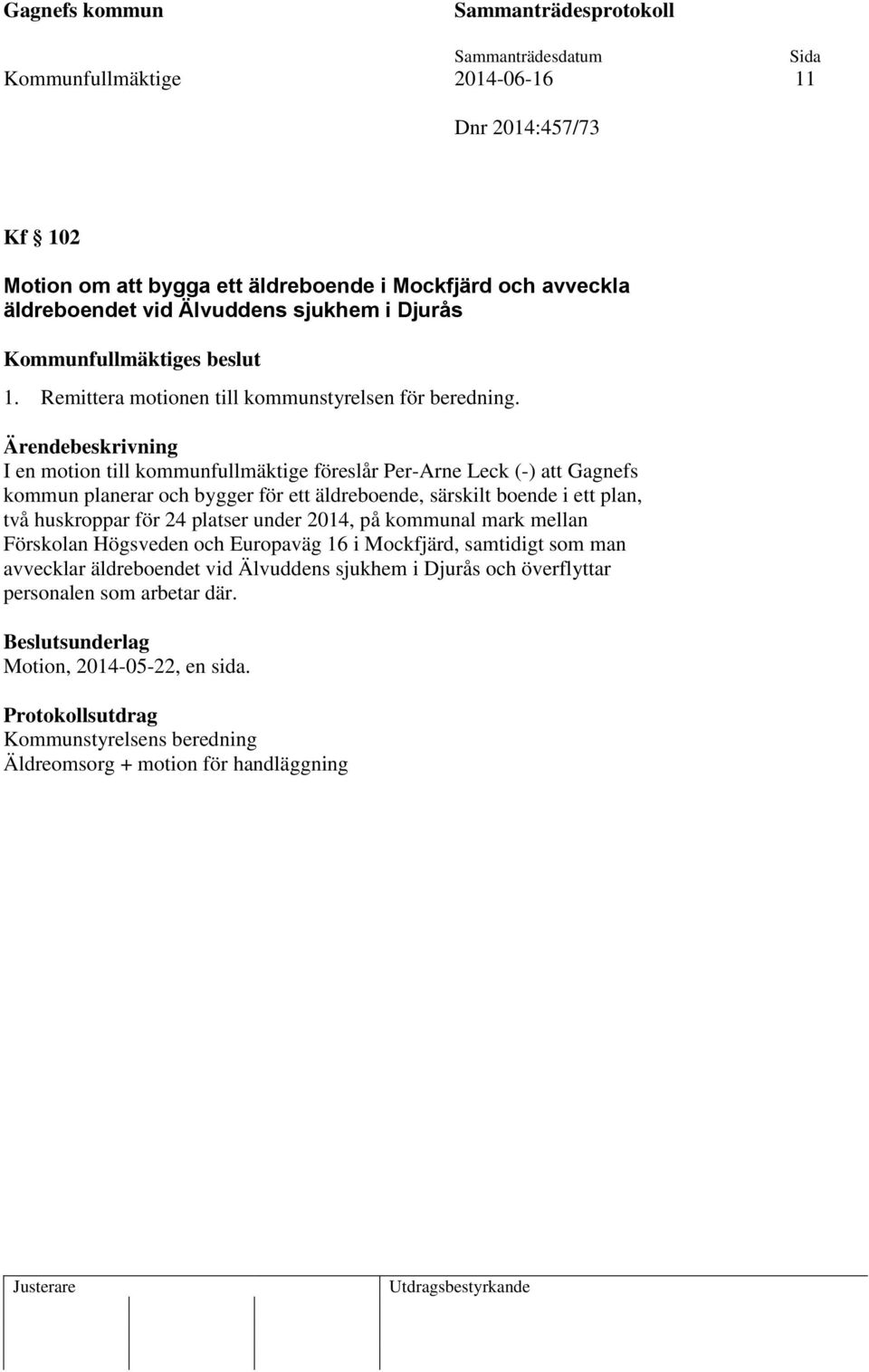 I en motion till kommunfullmäktige föreslår Per-Arne Leck (-) att Gagnefs kommun planerar och bygger för ett äldreboende, särskilt boende i ett plan, två huskroppar för 24