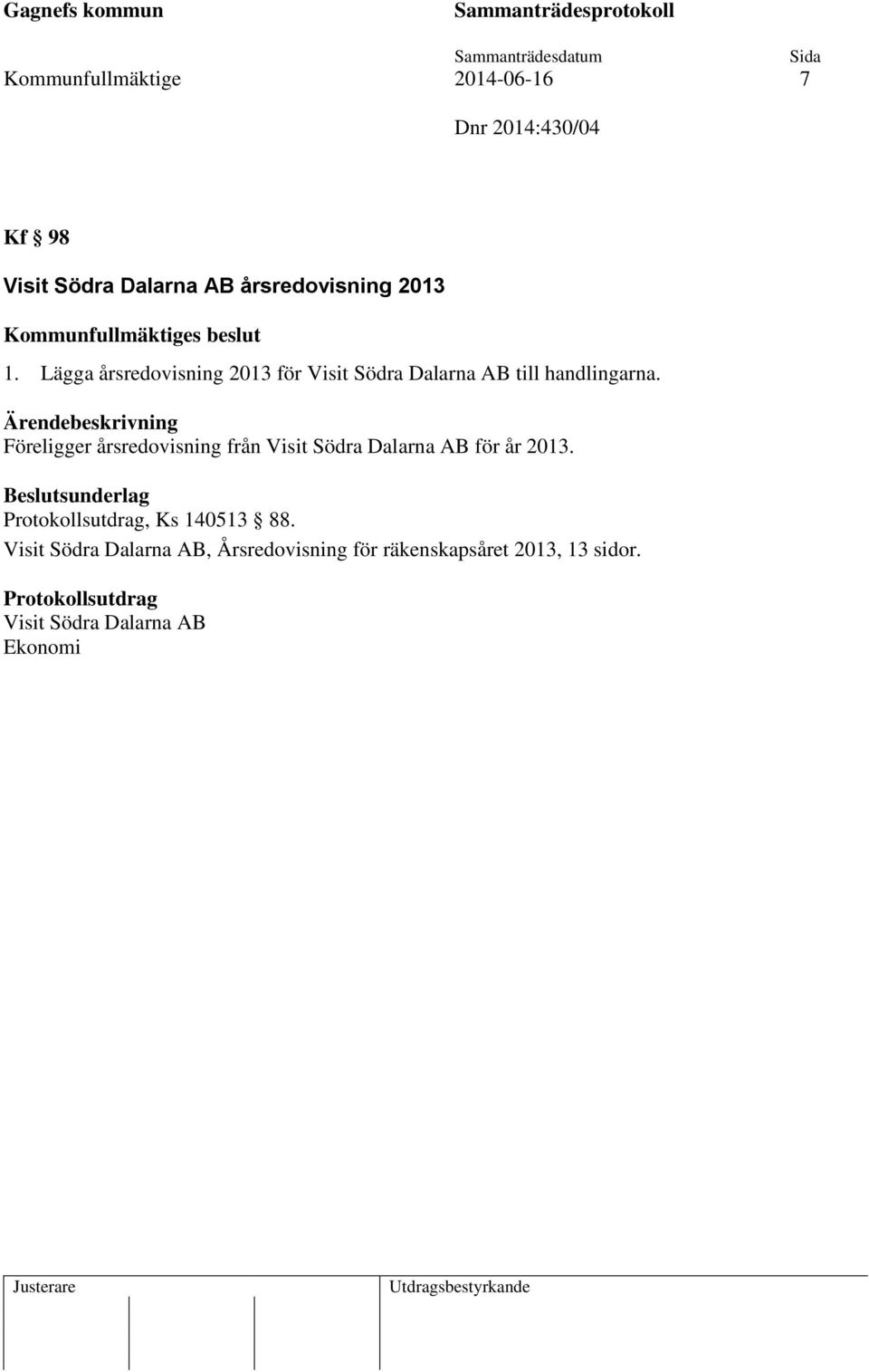 Lägga årsredovisning 2013 för Visit Södra Dalarna AB till handlingarna.