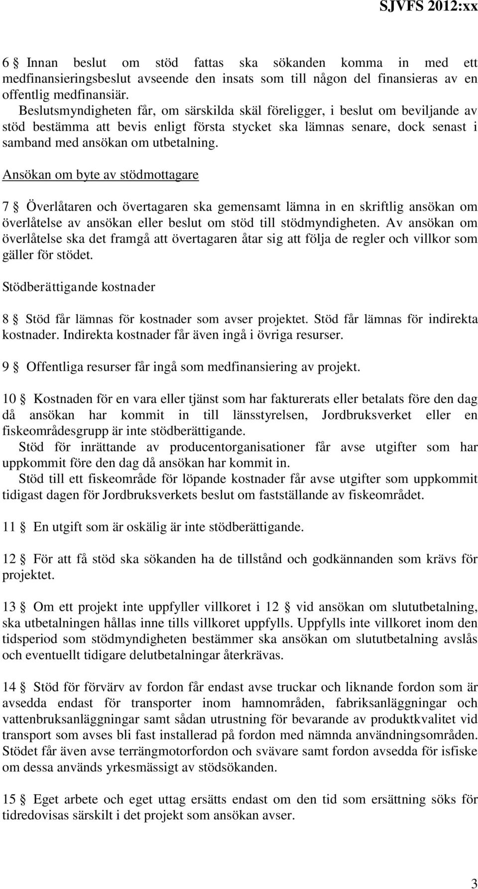 Ansökan om byte av stödmottagare 7 Överlåtaren och övertagaren ska gemensamt lämna in en skriftlig ansökan om överlåtelse av ansökan eller beslut om stöd till stödmyndigheten.