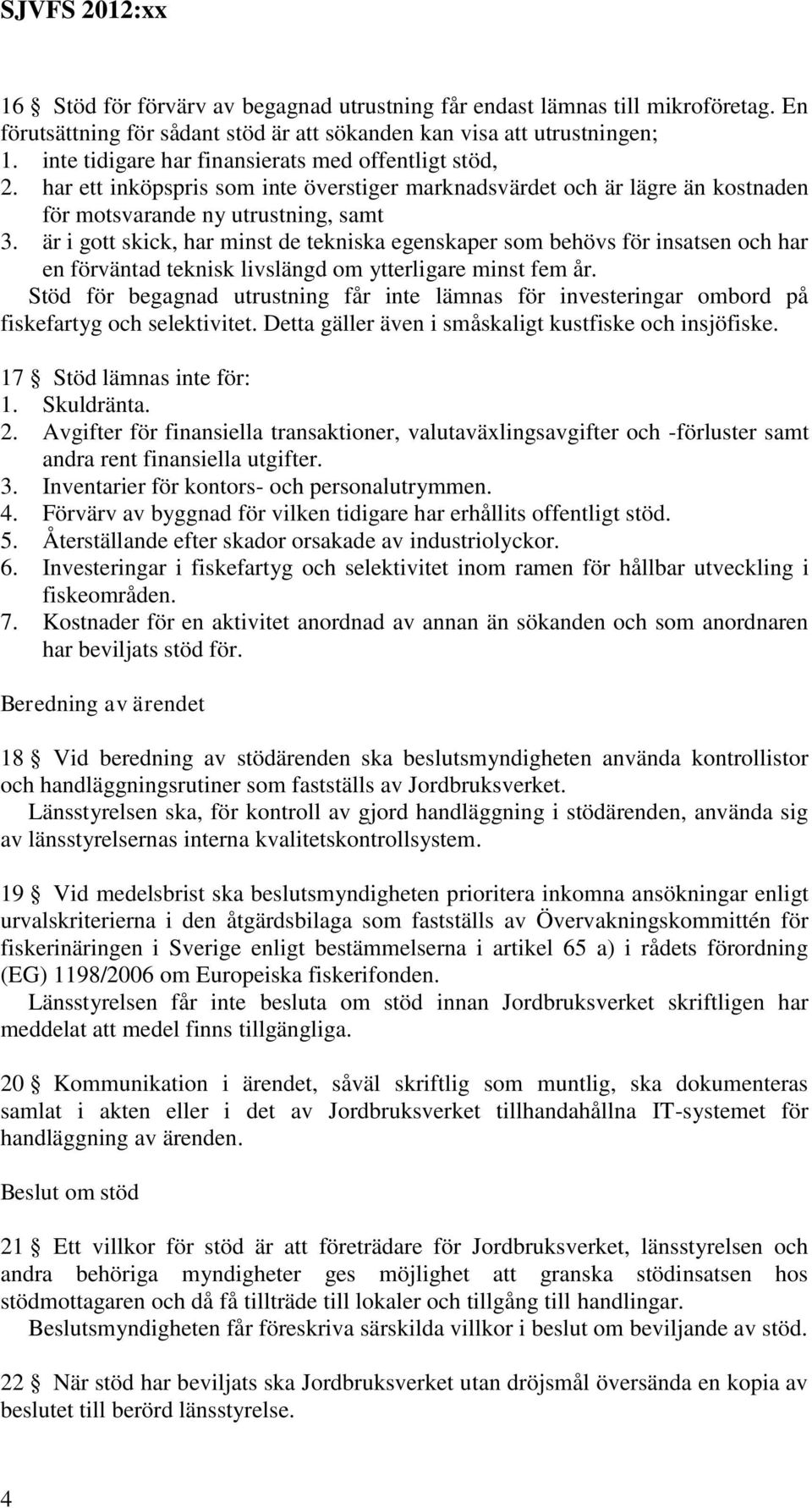 är i gott skick, har minst de tekniska egenskaper som behövs för insatsen och har en förväntad teknisk livslängd om ytterligare minst fem år.