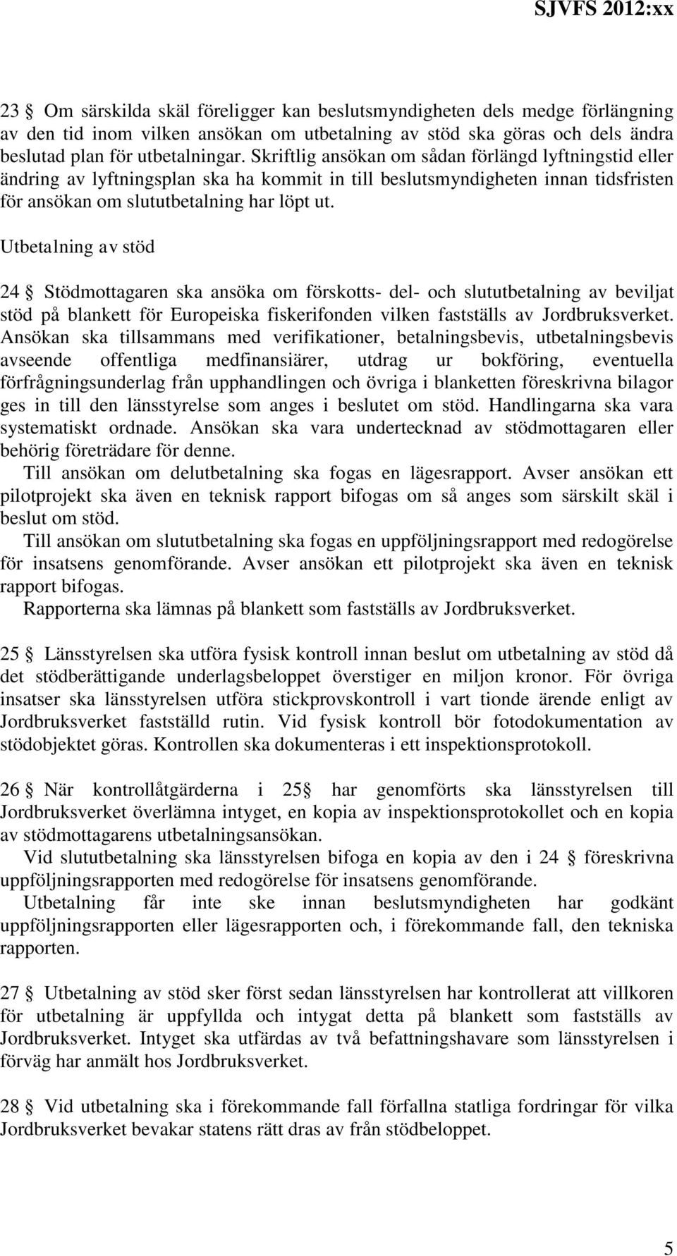 Utbetalning av stöd 24 Stödmottagaren ska ansöka om förskotts- del- och slututbetalning av beviljat stöd på blankett för Europeiska fiskerifonden vilken fastställs av Jordbruksverket.