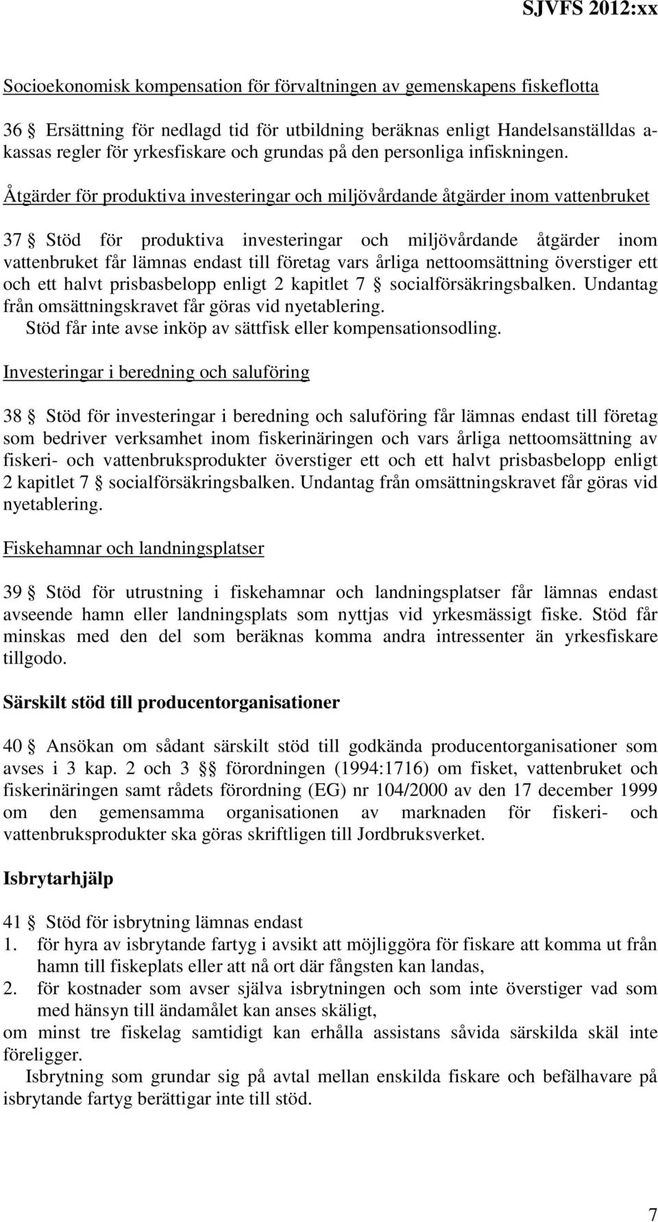 Åtgärder för produktiva investeringar och miljövårdande åtgärder inom vattenbruket 37 Stöd för produktiva investeringar och miljövårdande åtgärder inom vattenbruket får lämnas endast till företag