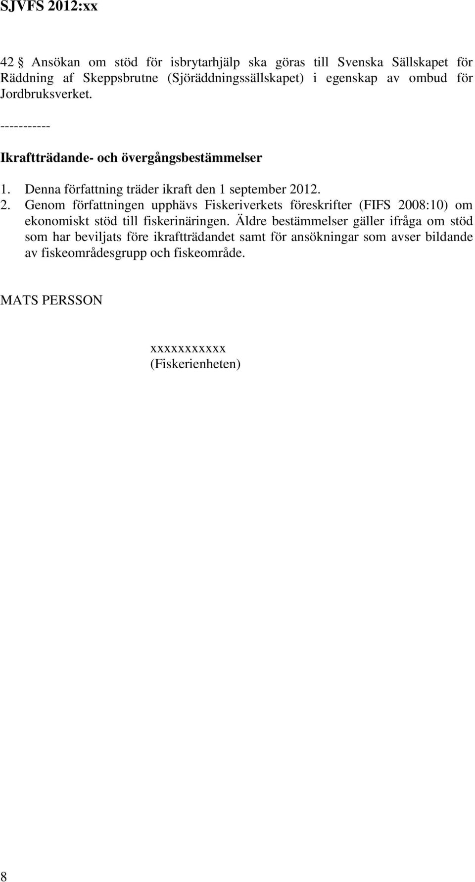 12. 2. Genom författningen upphävs Fiskeriverkets föreskrifter (FIFS 2008:10) om ekonomiskt stöd till fiskerinäringen.
