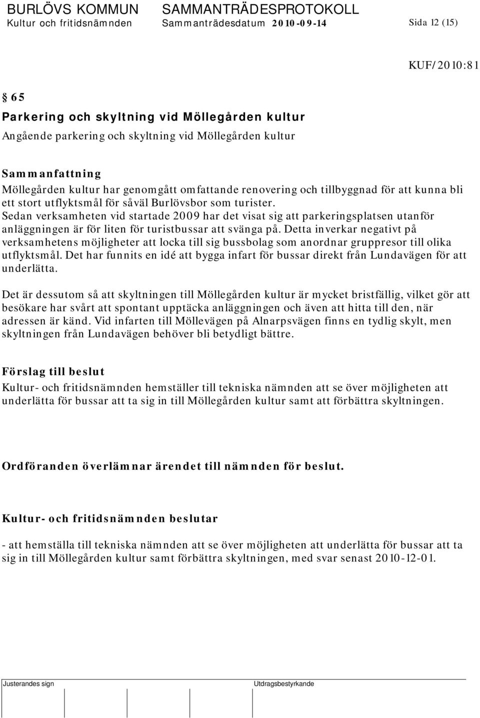 Sedan verksamheten vid startade 2009 har det visat sig att parkeringsplatsen utanför anläggningen är för liten för turistbussar att svänga på.