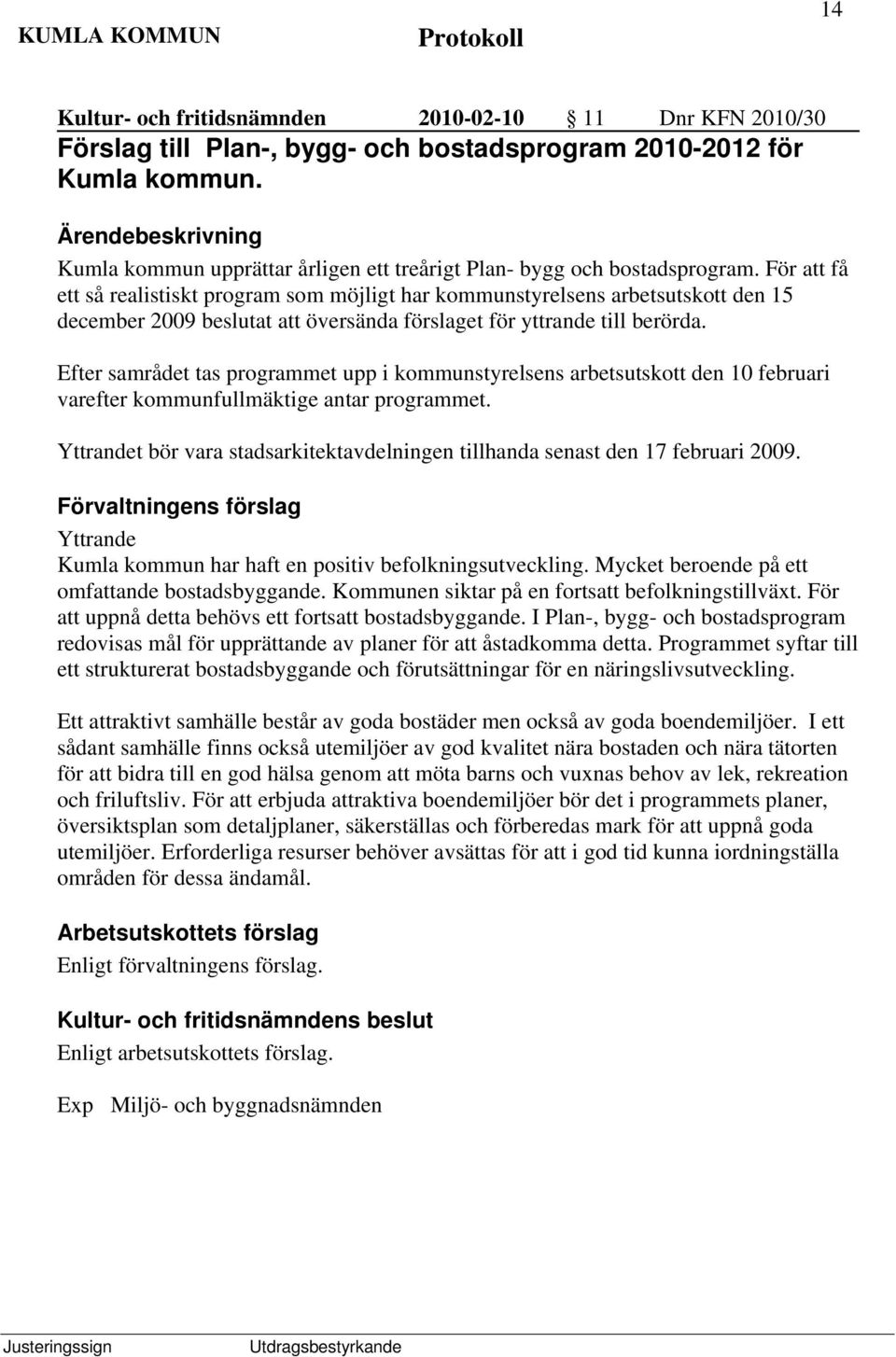 För att få ett så realistiskt program som möjligt har kommunstyrelsens arbetsutskott den 15 december 2009 beslutat att översända förslaget för yttrande till berörda.