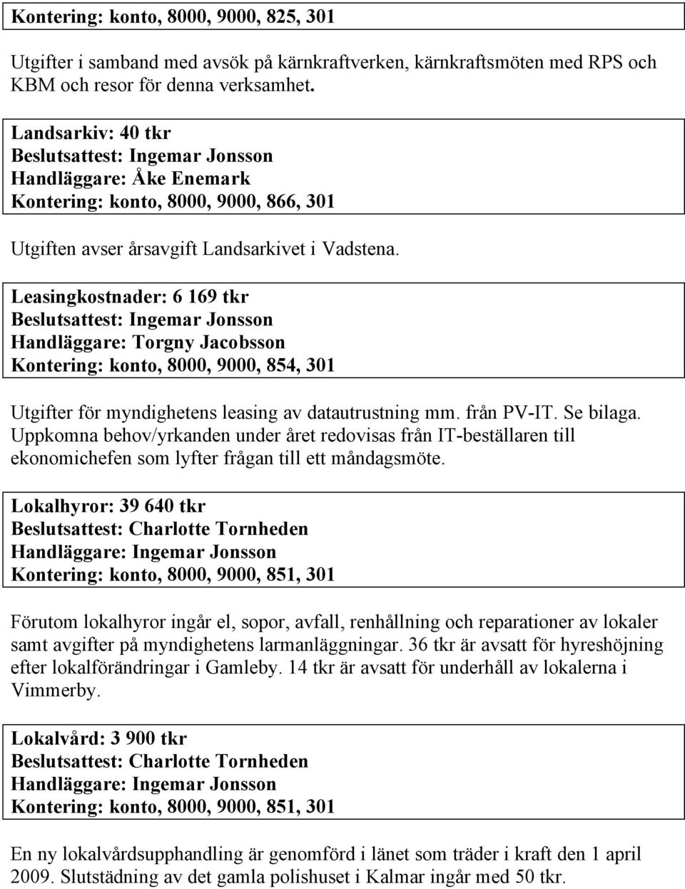 Leasingkostnader: 6 169 tkr Handläggare: Torgny Jacobsson Kontering: konto, 8000, 9000, 854, 301 Utgifter för myndighetens leasing av datautrustning mm. från PV-IT. Se bilaga.
