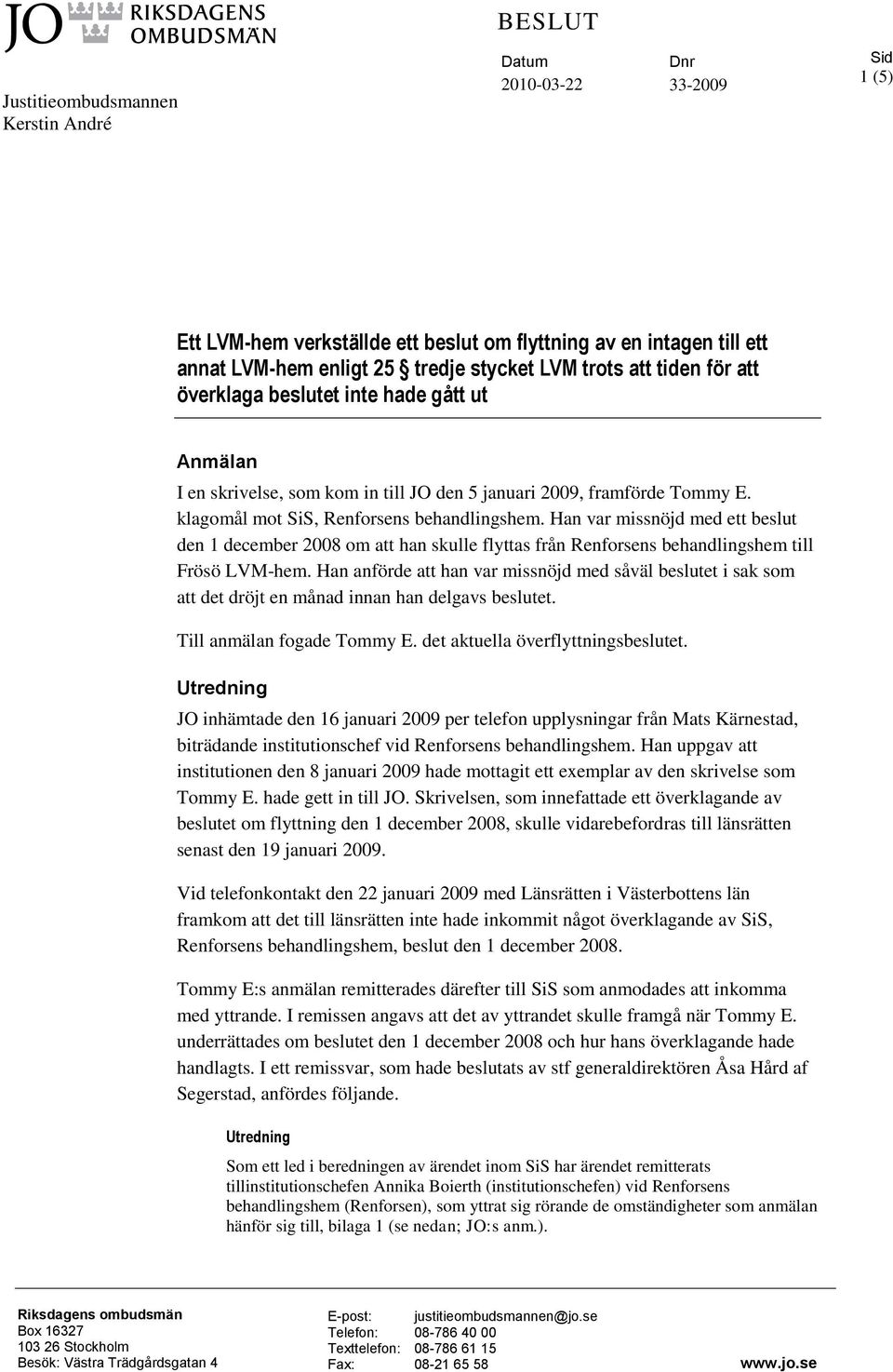 Han var missnöjd med ett beslut den 1 december 2008 om att han skulle flyttas från Renforsens behandlingshem till Frösö LVM-hem.