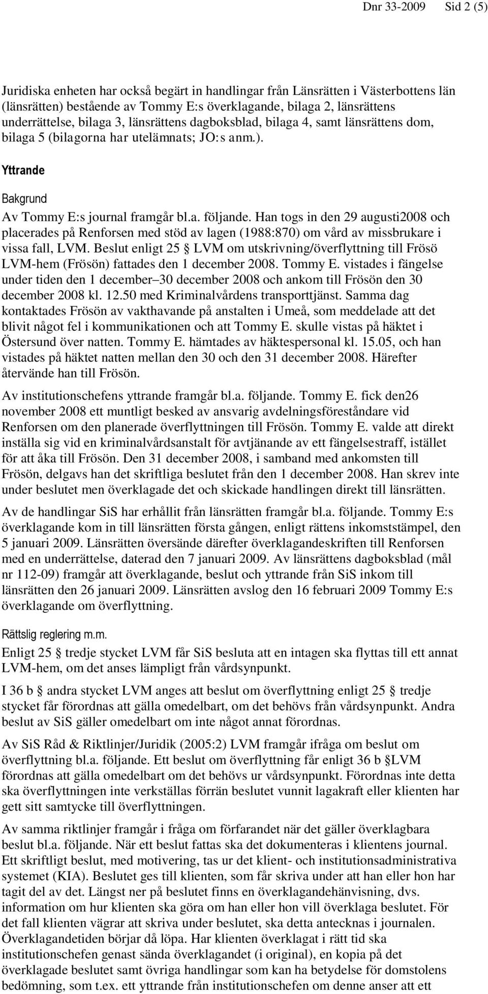 Han togs in den 29 augusti2008 och placerades på Renforsen med stöd av lagen (1988:870) om vård av missbrukare i vissa fall, LVM.