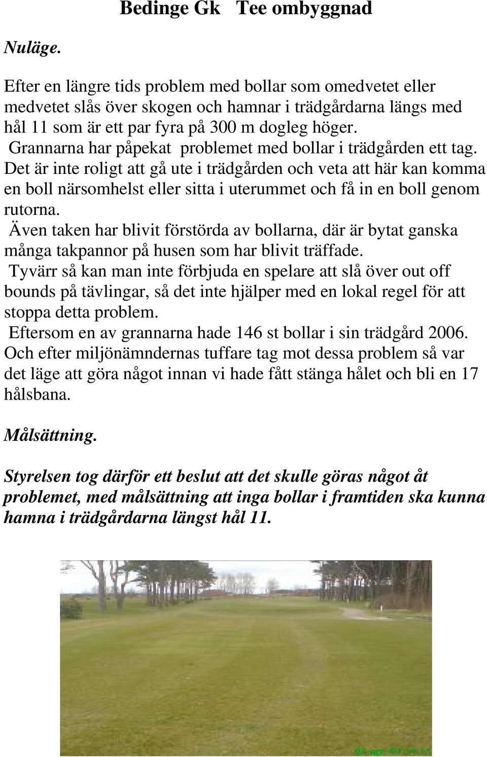 Grannarna har påpekat problemet med bollar i trädgården ett tag.