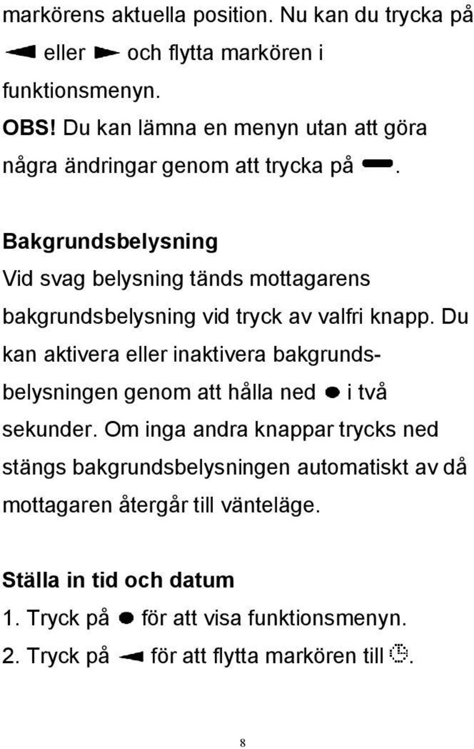 Bakgrundsbelysning Vid svag belysning tänds mottagarens bakgrundsbelysning vid tryck av valfri knapp.