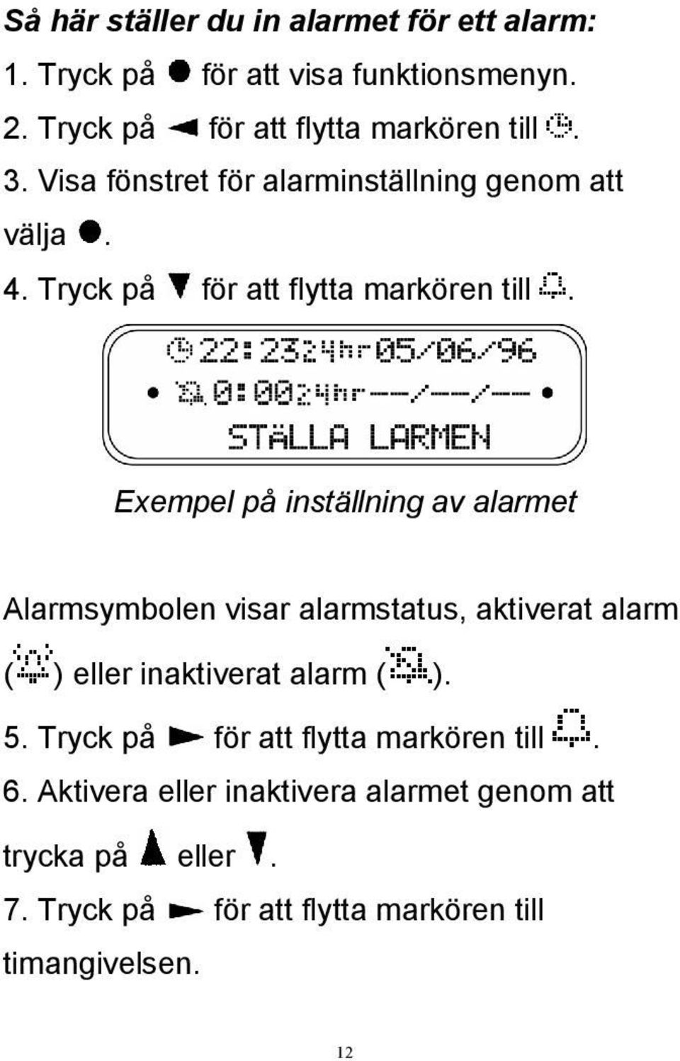 Exempel på inställning av alarmet Alarmsymbolen visar alarmstatus, aktiverat alarm ( ) eller inaktiverat alarm ( ). 5.