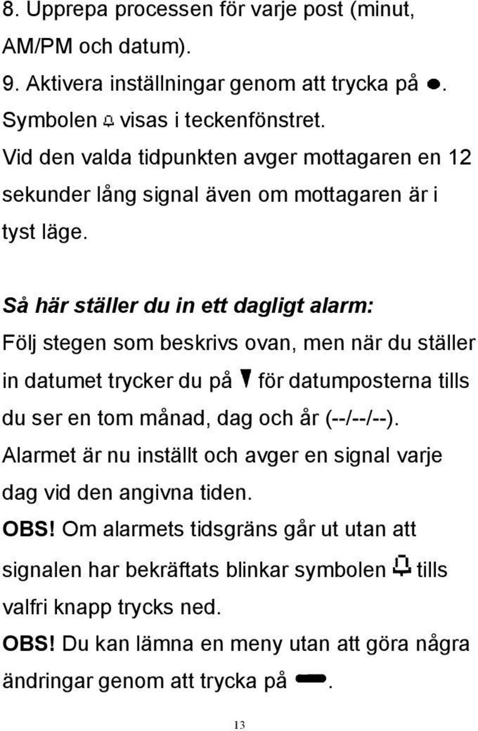 Så här ställer du in ett dagligt alarm: Följ stegen som beskrivs ovan, men när du ställer in datumet trycker du på för datumposterna tills du ser en tom månad, dag och år