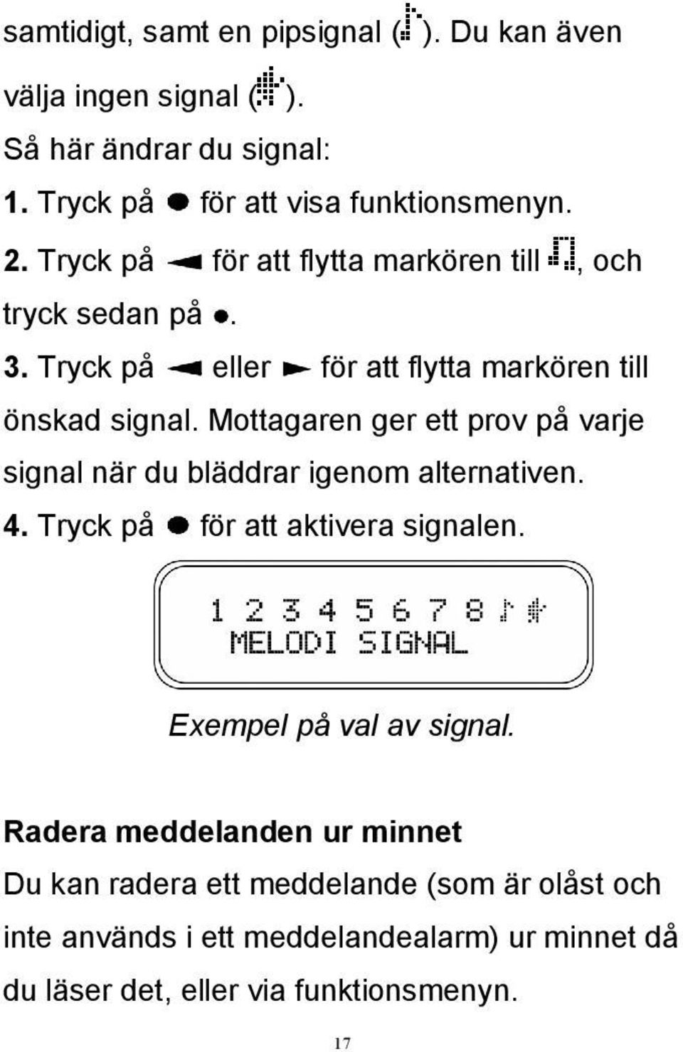 Mottagaren ger ett prov på varje signal när du bläddrar igenom alternativen. 4. Tryck på för att aktivera signalen. Exempel på val av signal.