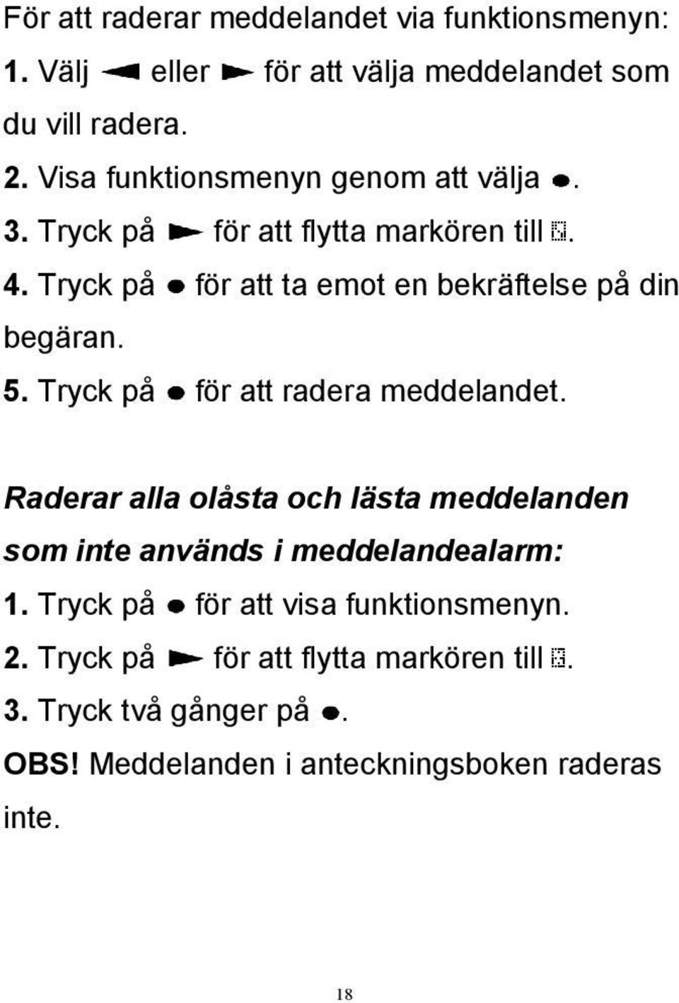 Tryck på för att ta emot en bekräftelse på din begäran. 5. Tryck på för att radera meddelandet.