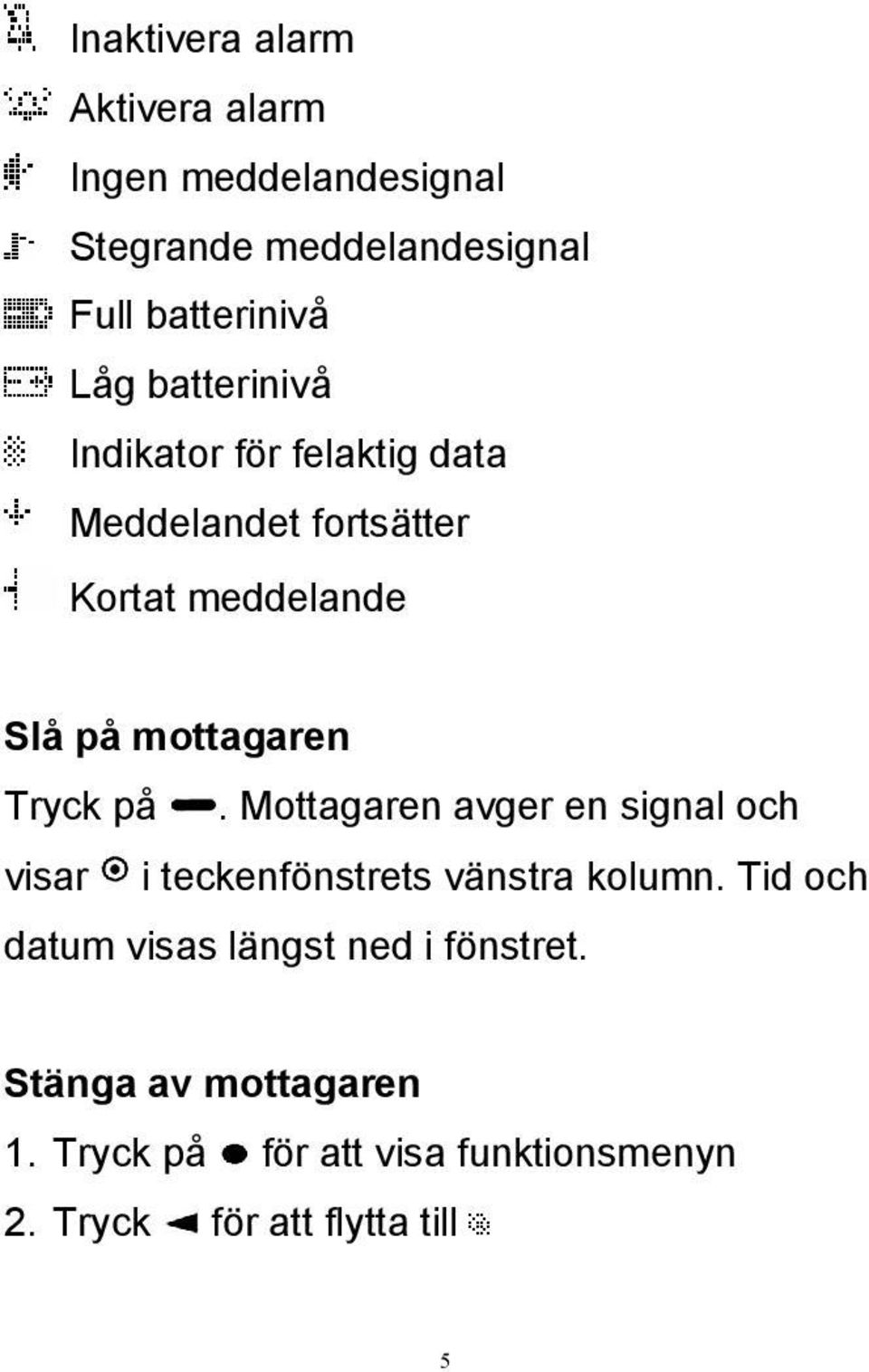 på. Mottagaren avger en signal och visar i teckenfönstrets vänstra kolumn.