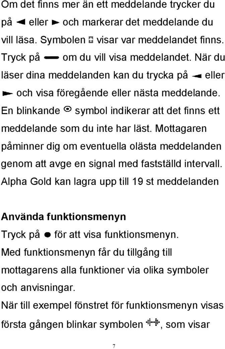 Mottagaren påminner dig om eventuella olästa meddelanden genom att avge en signal med fastställd intervall.