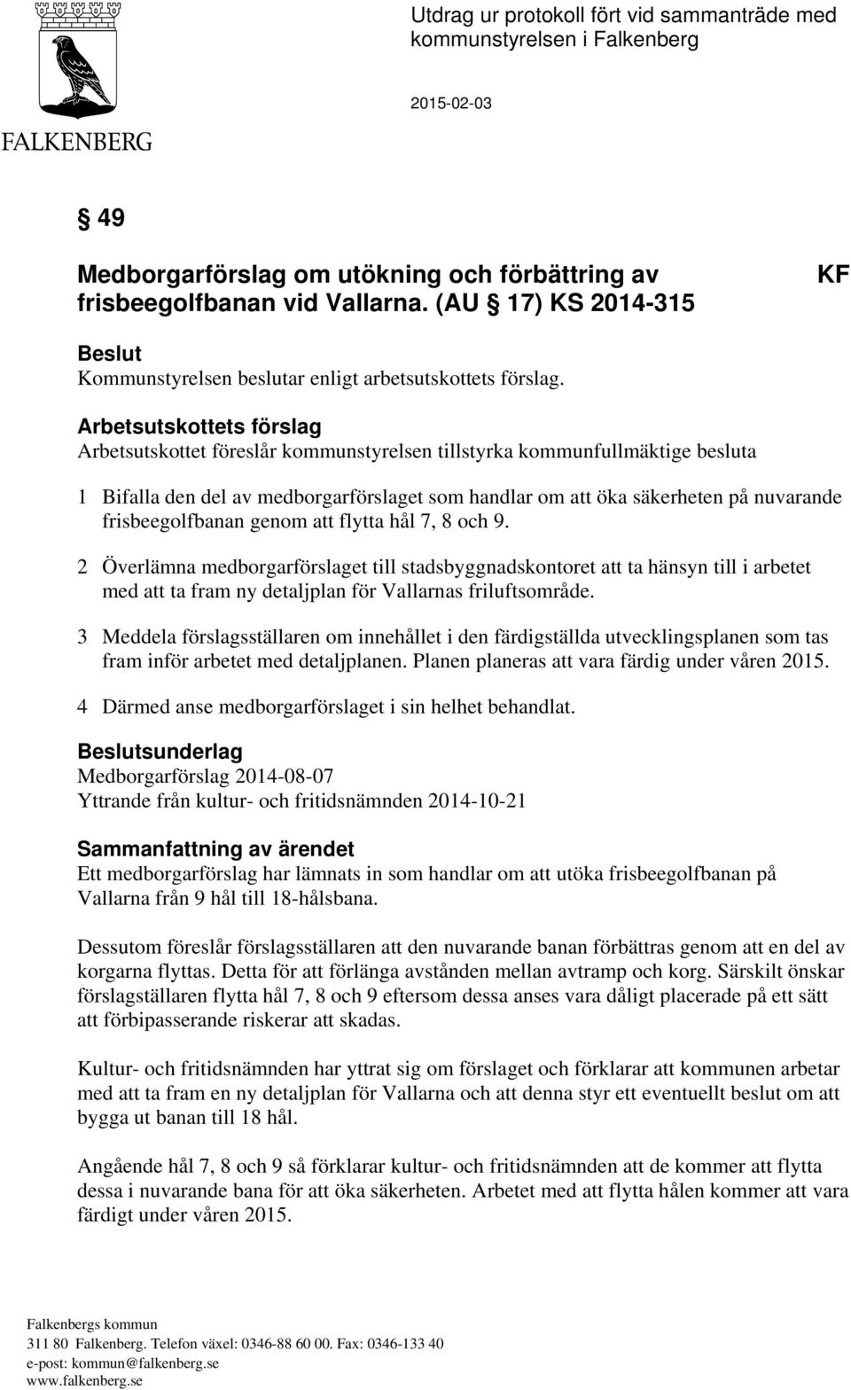 Arbetsutskottets förslag Arbetsutskottet föreslår kommunstyrelsen tillstyrka kommunfullmäktige besluta 1 Bifalla den del av medborgarförslaget som handlar om att öka säkerheten på nuvarande