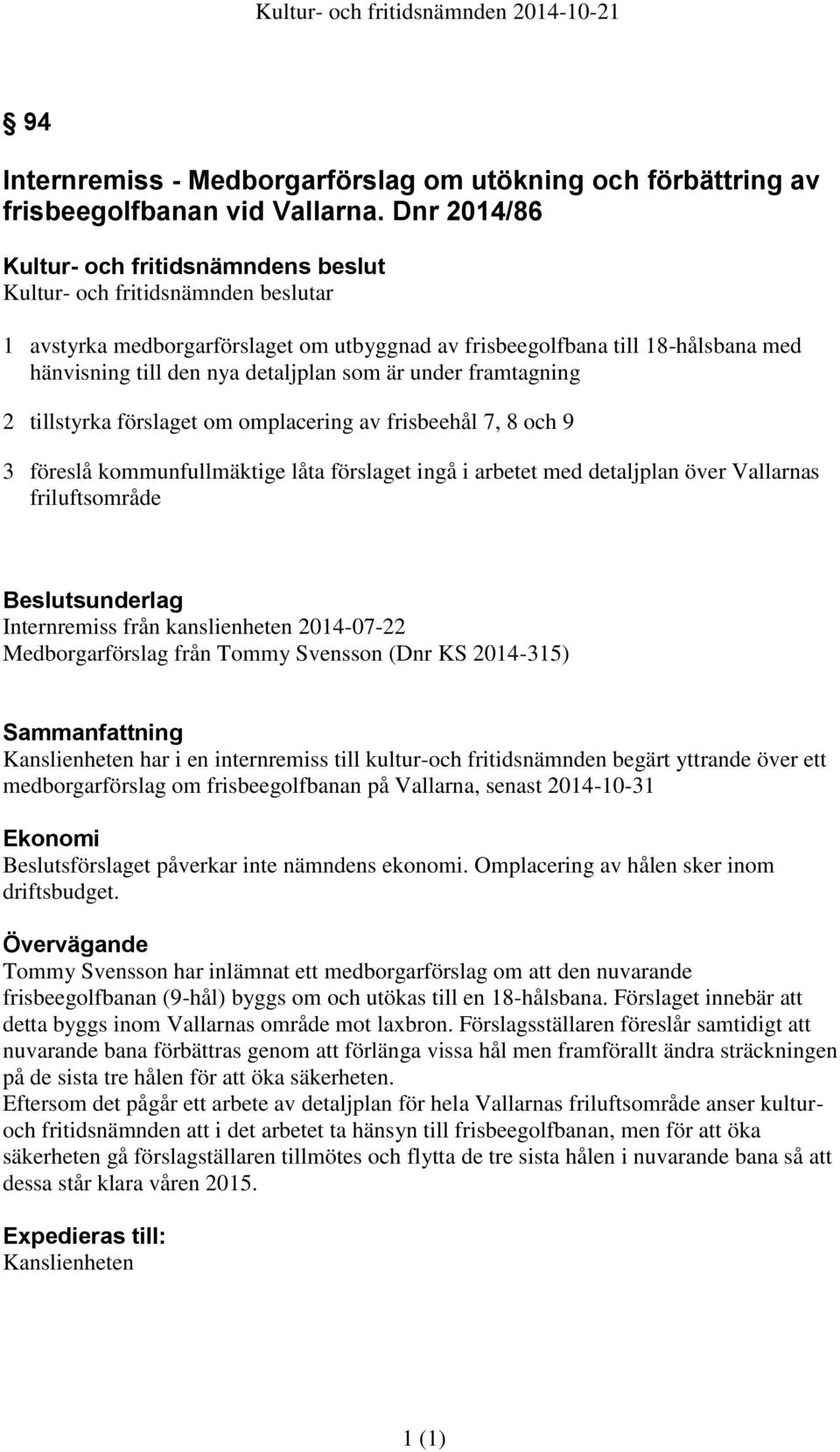 detaljplan som är under framtagning 2 tillstyrka förslaget om omplacering av frisbeehål 7, 8 och 9 3 föreslå kommunfullmäktige låta förslaget ingå i arbetet med detaljplan över Vallarnas