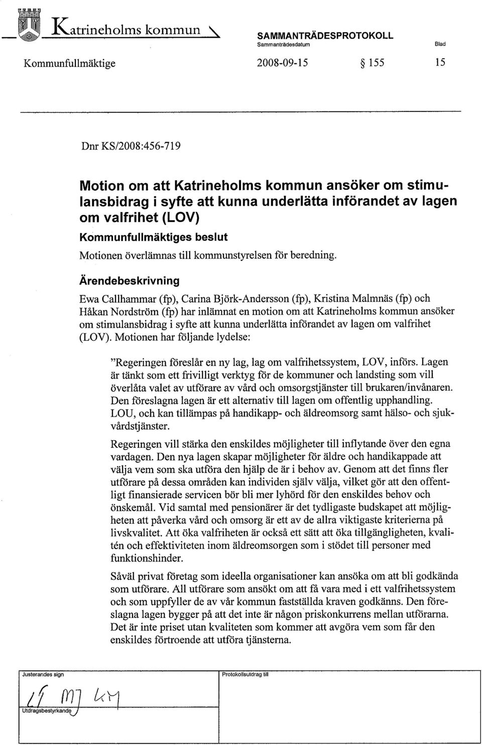 Ärendebeskrivn i ng Ewa Callhammar (fp), Carina Björk-Andersson (fp), Kristina Malmnäs (fp) och Håkan Nordström (fp) har inlämnat en motion om att Katrineholms kommun ansöker om stimulansbidrag i
