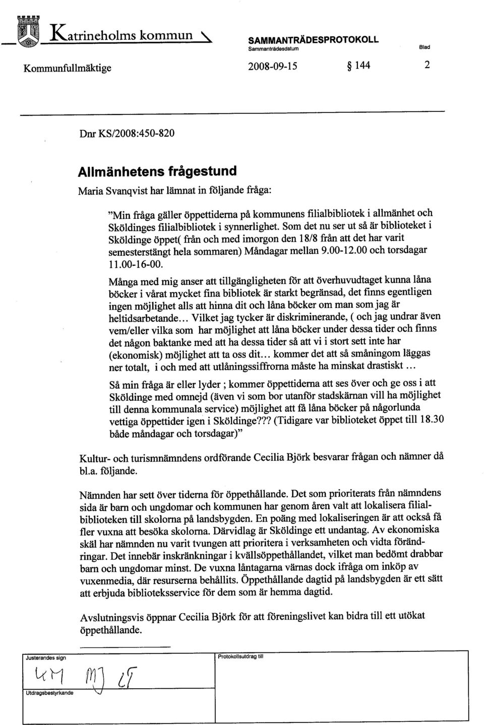 Som det nu ser ut så är biblioteket i Sköldinge öppet( från och med imorgon den 18/8 från att det har varit semesterstängt hela sommaren) Måndagar mellan 9.00-12.00 och torsdagar 11.00-16-00.