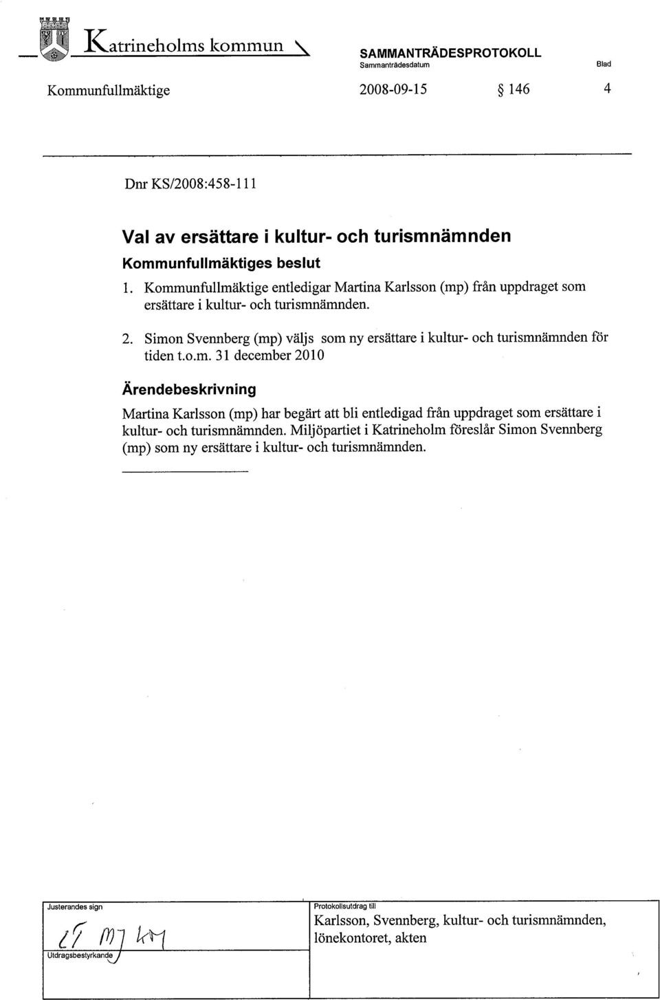 Simon Svennberg (mp) väljs som ny ersättare i kultur- och turismnämnden för tiden t.o.m. 31 december 2010 Ärendebeskrivning Martina Karlsson (mp) har begärt att bli entledigad från uppdraget som ersättare i kultur- och turismnärnden.