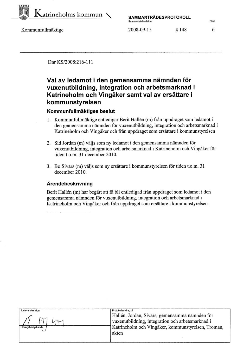 Kommunfullmäktige entledigar Berit Hallén (m) från uppdraget som ledamot i den gemensamma närden för vuxenutbildning, integration och arbetsmarknad i Katrineholm och Vingåker och från uppdraget som