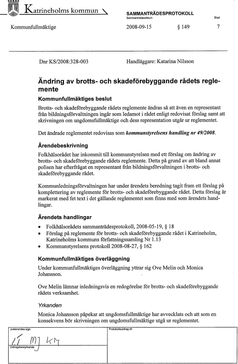 Det ändrade reglementet redovisas som kommunstyrelsens handling nr 49/2008.