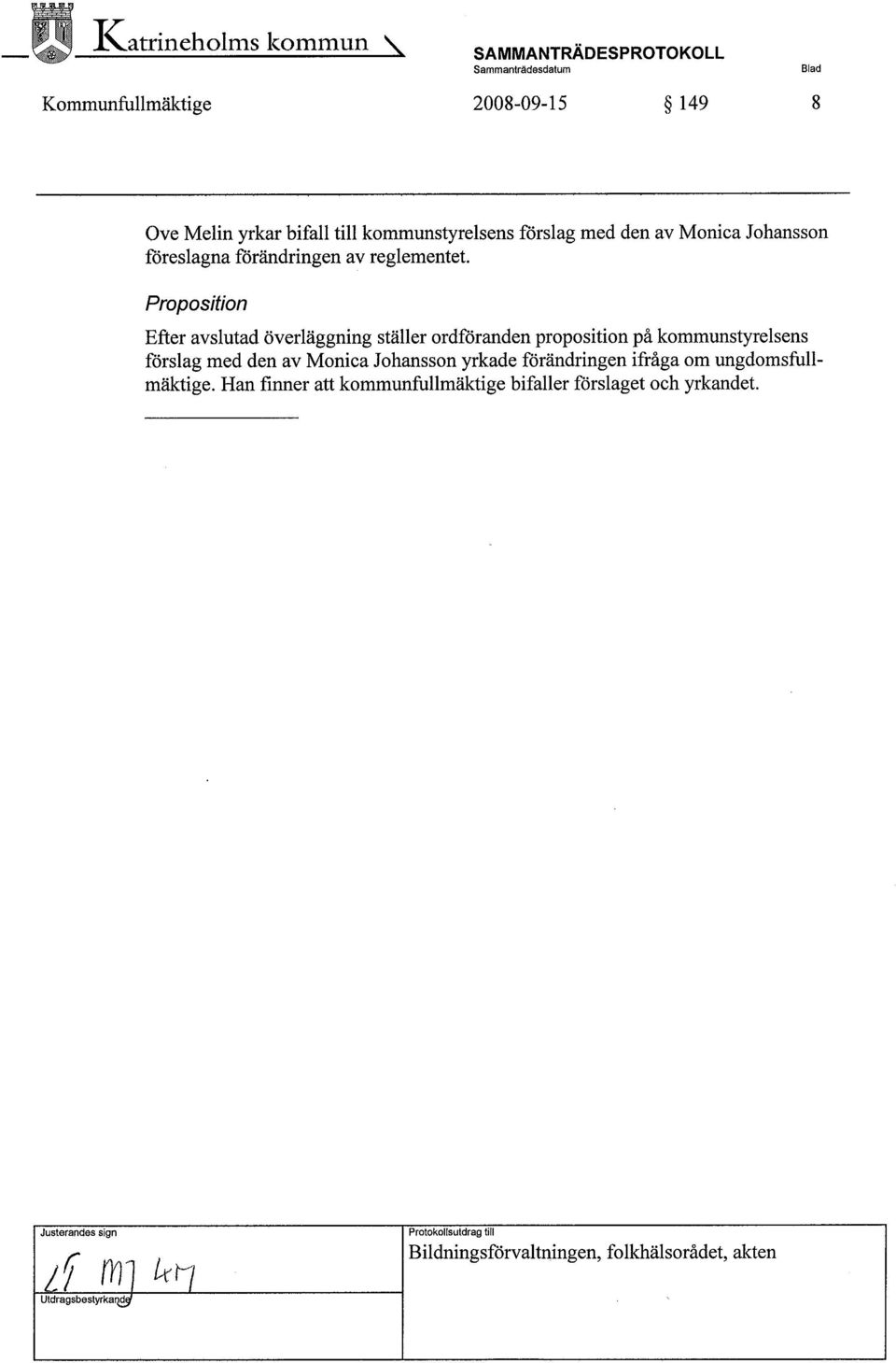 Propositon Efter avslutad överläggning ställer ordföranden proposition på kommunstyrelsens förslag med den av