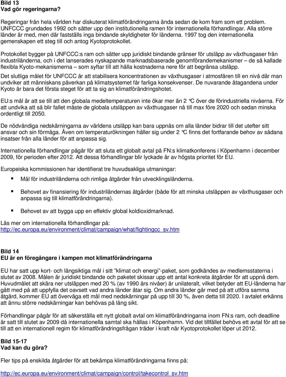 1997 tog den internationella gemenskapen ett steg till och antog Kyotoprotokollet.