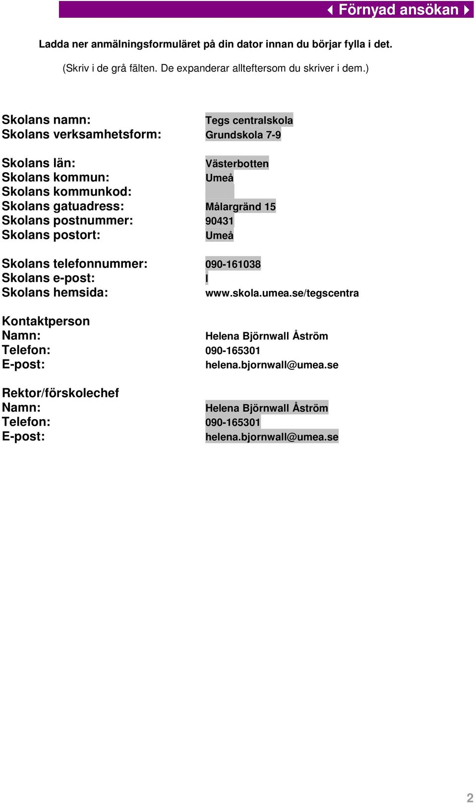 Målargränd 15 Skolans postnummer: 90431 Skolans postort: Umeå Skolans telefonnummer: 090-161038 Skolans e-post: l Skolans hemsida: www.skola.umea.