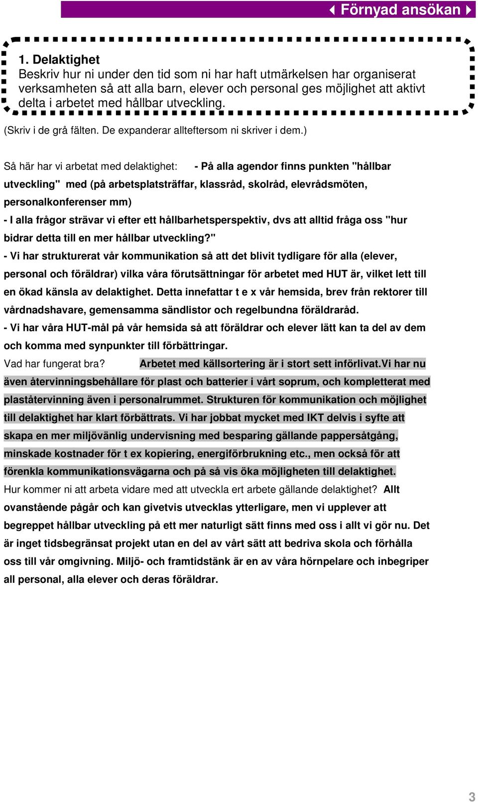 ) Så här har vi arbetat med delaktighet: - På alla agendor finns punkten "hållbar utveckling" med (på arbetsplatsträffar, klassråd, skolråd, elevrådsmöten, personalkonferenser mm) - I alla frågor