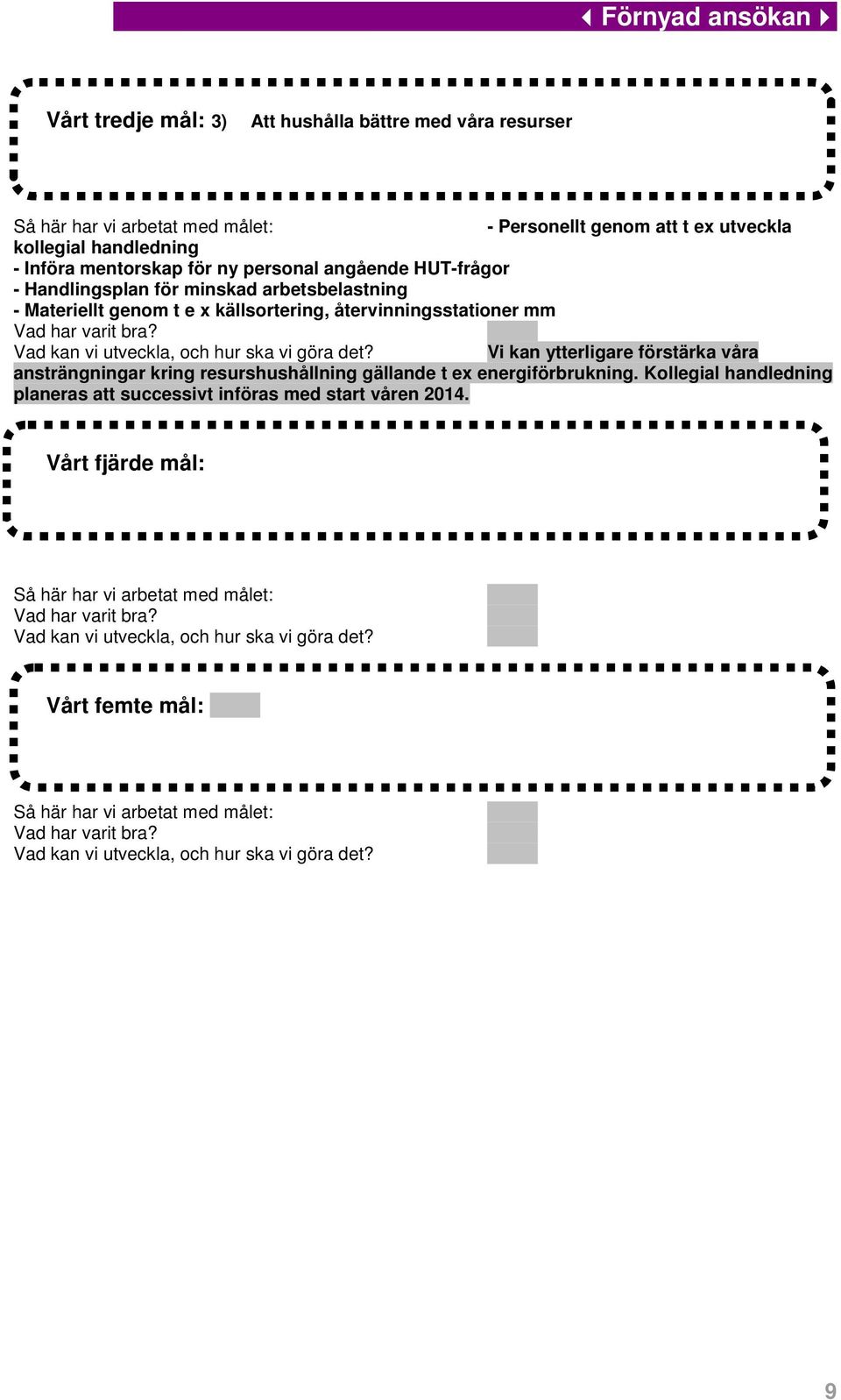 Vi kan ytterligare förstärka våra ansträngningar kring resurshushållning gällande t ex energiförbrukning. Kollegial handledning planeras att successivt införas med start våren 2014.