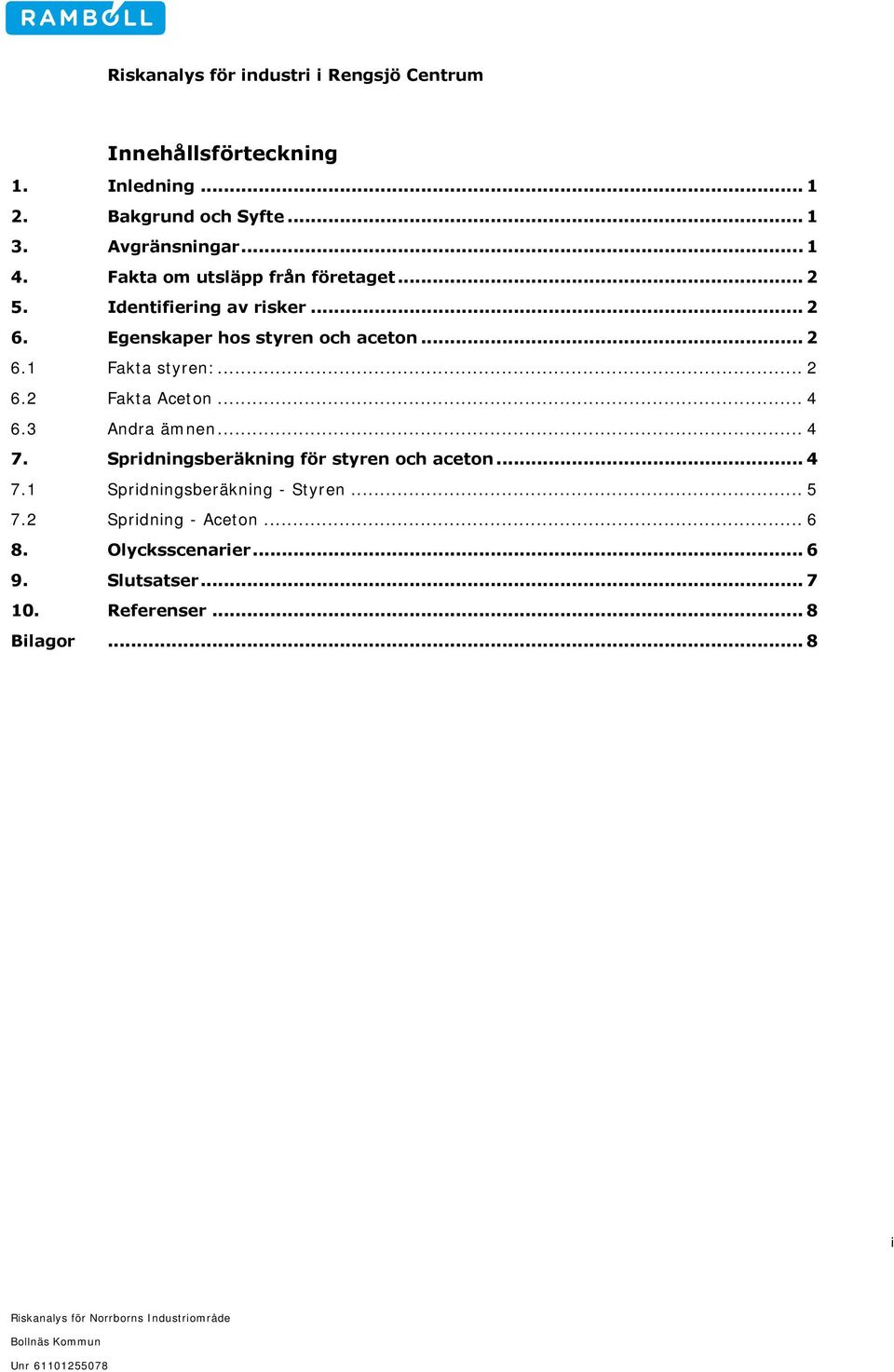 .. 4 7. Spridningsberäkning för styren och aceton... 4 7.1 Spridningsberäkning - Styren... 5 7.2 Spridning - Aceton... 6 8.