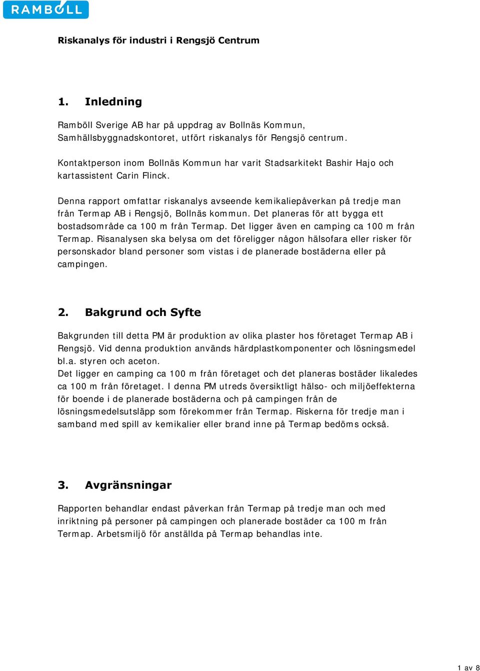 Denna rapport omfattar riskanalys avseende kemikaliepåverkan på tredje man från Termap AB i Rengsjö, Bollnäs kommun. Det planeras för att bygga ett bostadsområde ca 100 m från Termap.