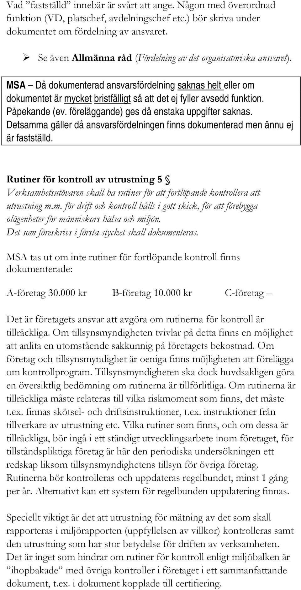 Påpekande (ev. föreläggande) ges då enstaka uppgifter saknas. Detsamma gäller då ansvarsfördelningen finns dokumenterad men ännu ej är fastställd.