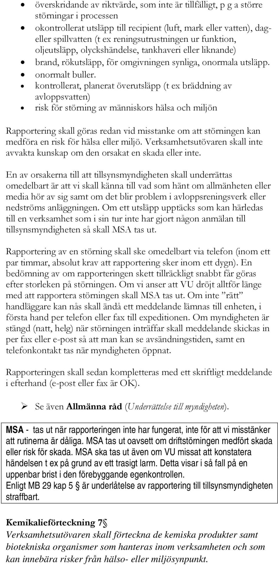 kontrollerat, planerat överutsläpp (t ex bräddning av avloppsvatten) risk för störning av människors hälsa och miljön Rapportering skall göras redan vid misstanke om att störningen kan medföra en