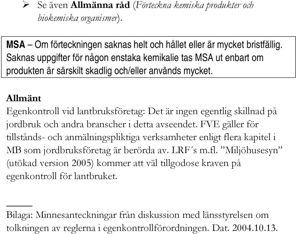 Allmänt Egenkontroll vid lantbruksföretag: Det är ingen egentlig skillnad på jordbruk och andra branscher i detta avseendet.