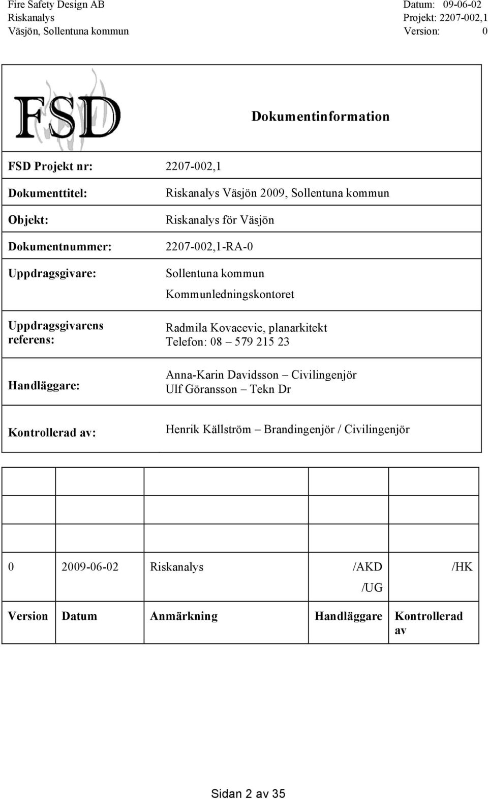 Radmila Kovacevic, planarkitekt Telefon: 08 579 215 23 Anna-Karin Davidsson Civilingenjör Ulf Göransson Tekn Dr Kontrollerad av: Henrik