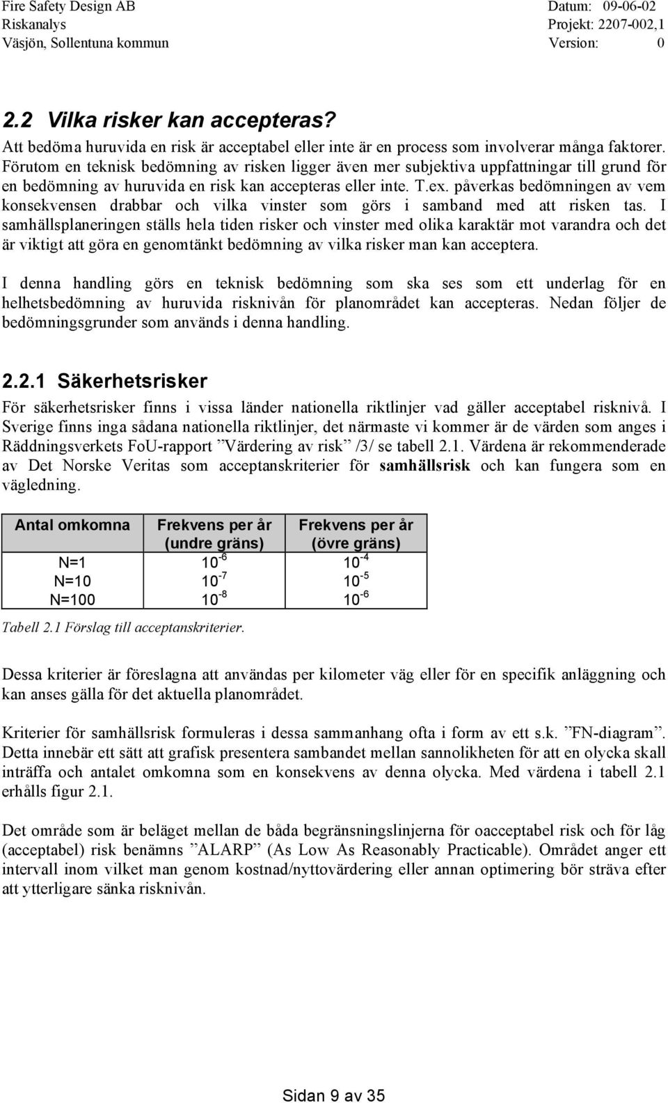 påverkas bedömningen av vem konsekvensen drabbar och vilka vinster som görs i samband med att risken tas.