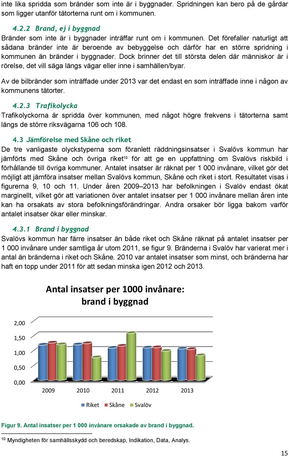 Det förefaller naturligt att sådana bränder inte är beroende av bebyggelse och därför har en större spridning i kommunen än bränder i byggnader.