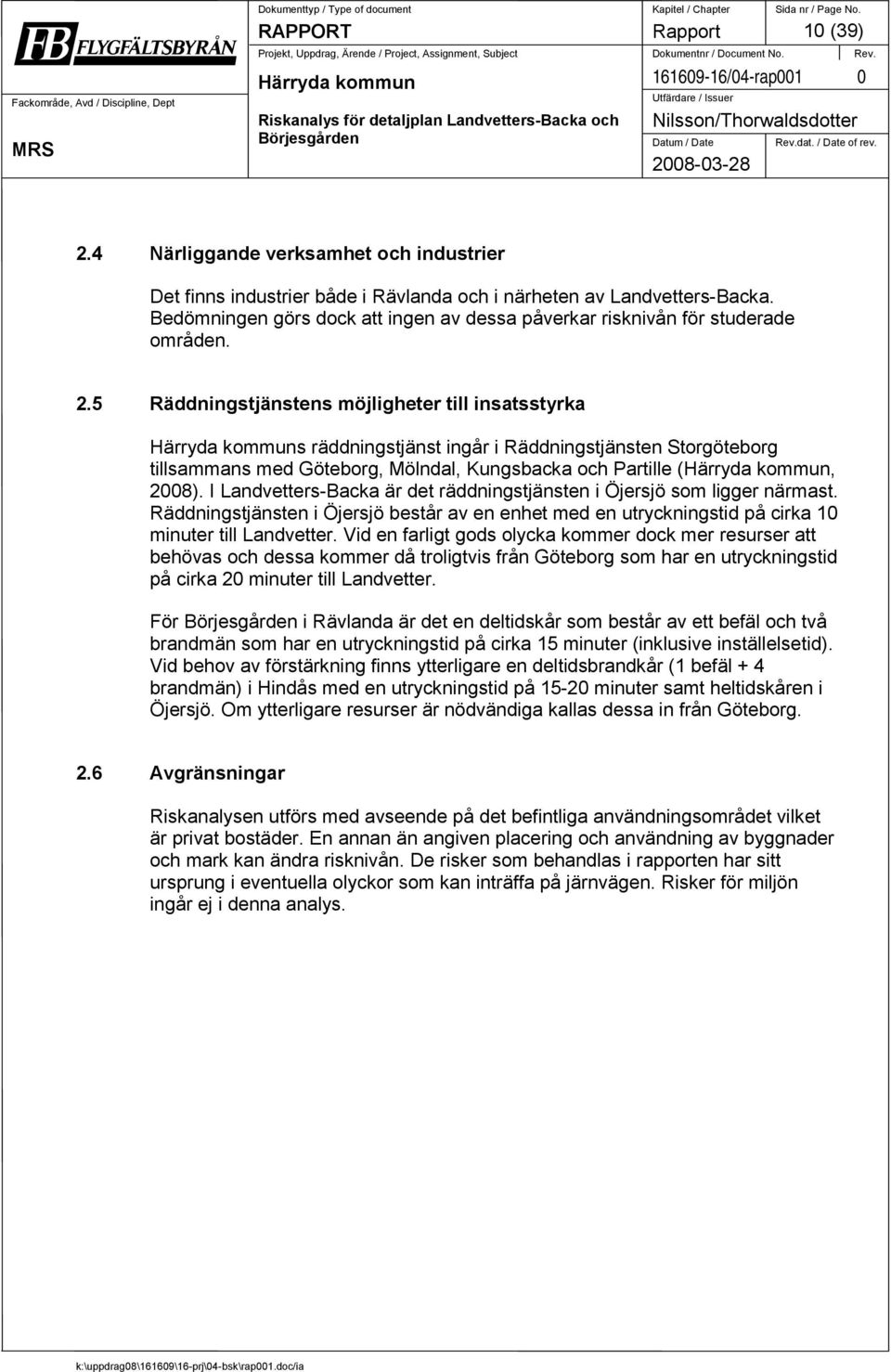 5 Räddningstjänstens möjligheter till insatsstyrka s räddningstjänst ingår i Räddningstjänsten Storgöteborg tillsammans med Göteborg, Mölndal, Kungsbacka och Partille (, 2008).