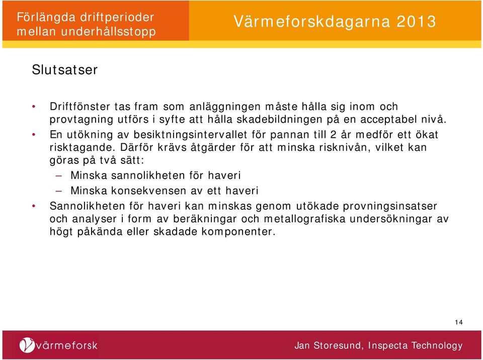 Därför krävs åtgärder för att minska risknivån, vilket kan göras på två sätt: Minska sannolikheten för haveri Minska konsekvensen av ett