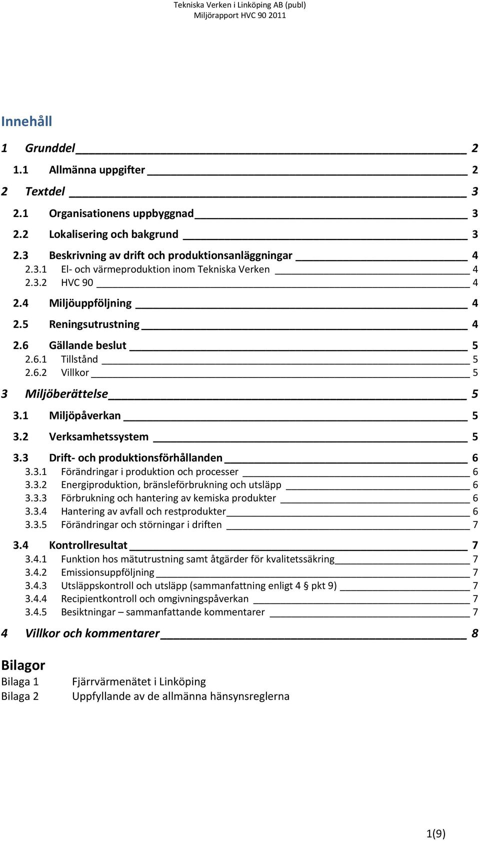 3 Drift och produktionsförhållanden 6 3.3.1 Förändringar i produktion och processer 6 3.3.2 Energiproduktion, bränsleförbrukning och utsläpp 6 3.3.3 Förbrukning och hantering av kemiska produkter 6 3.