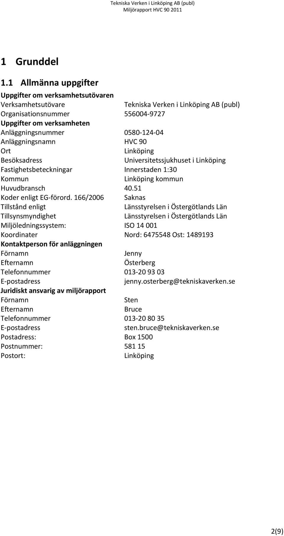 Anläggningsnamn HVC 90 Ort Linköping Besöksadress Universitetssjukhuset i Linköping Fastighetsbeteckningar Innerstaden 1:30 Kommun Linköping kommun Huvudbransch 40.51 Koder enligt EG förord.