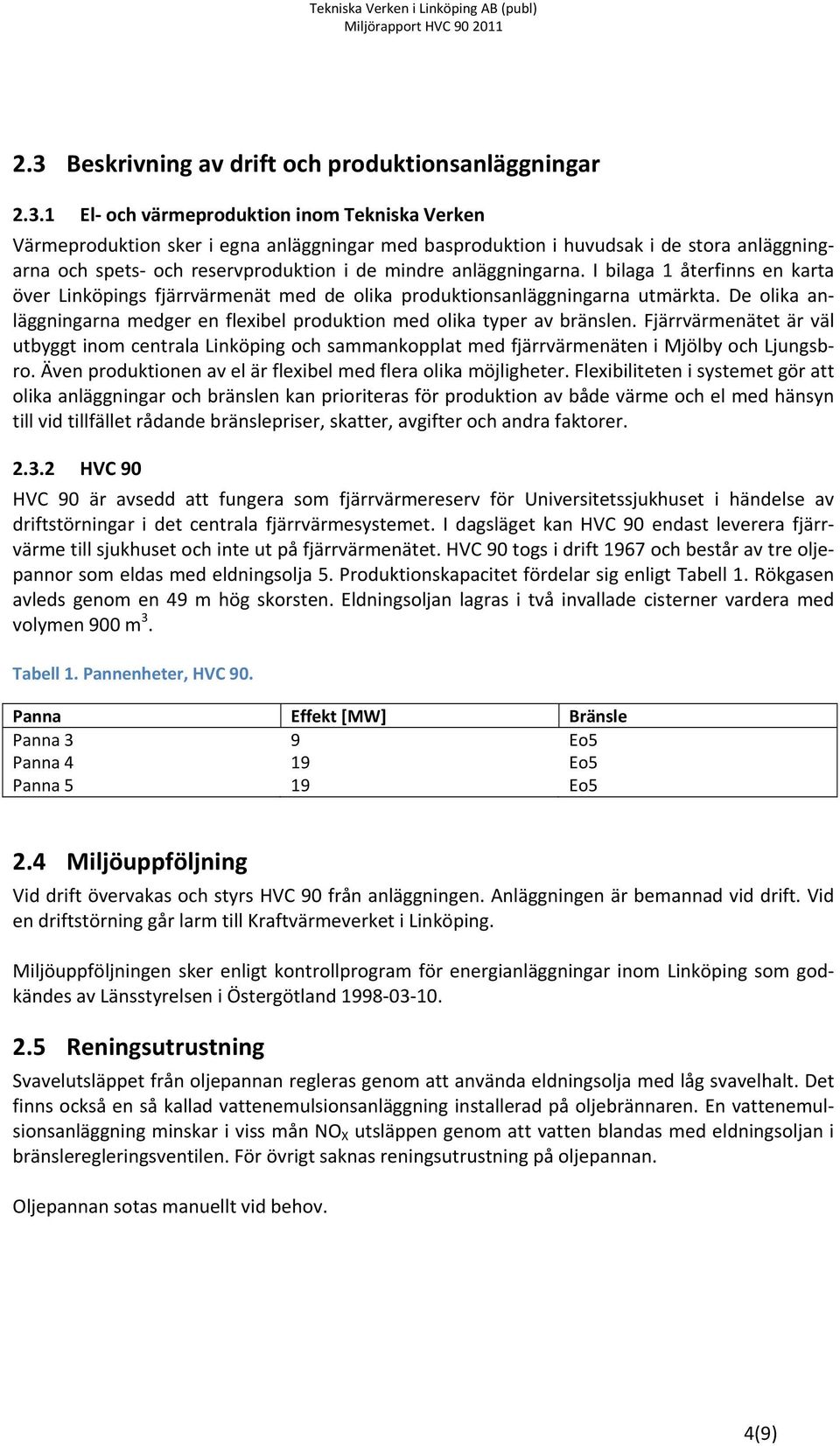 De olika anläggningarna medger en flexibel produktion med olika typer av bränslen. Fjärrvärmenätet är väl utbyggt inom centrala Linköping och sammankopplat med fjärrvärmenäten i Mjölby och Ljungsbro.